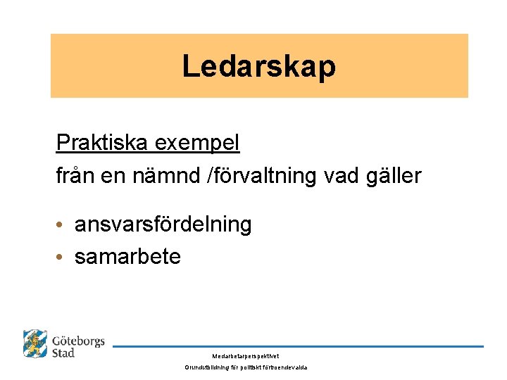 Ledarskap Praktiska exempel från en nämnd /förvaltning vad gäller • ansvarsfördelning • samarbete Medarbetarperspektivet