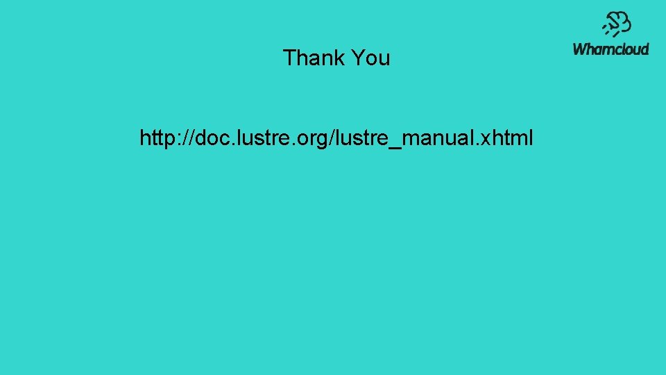 Thank You http: //doc. lustre. org/lustre_manual. xhtml 