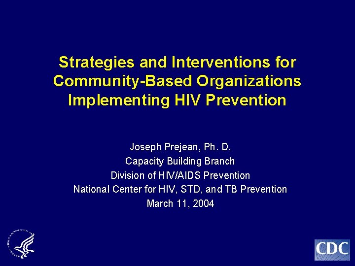 Strategies and Interventions for Community-Based Organizations Implementing HIV Prevention Joseph Prejean, Ph. D. Capacity
