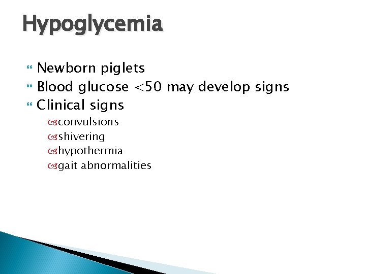 Hypoglycemia Newborn piglets Blood glucose <50 may develop signs Clinical signs convulsions shivering hypothermia