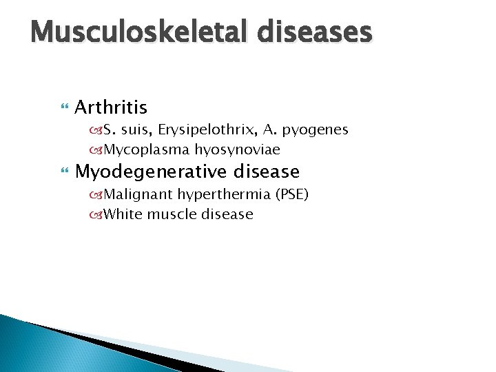 Musculoskeletal diseases Arthritis S. suis, Erysipelothrix, A. pyogenes Mycoplasma hyosynoviae Myodegenerative disease Malignant hyperthermia