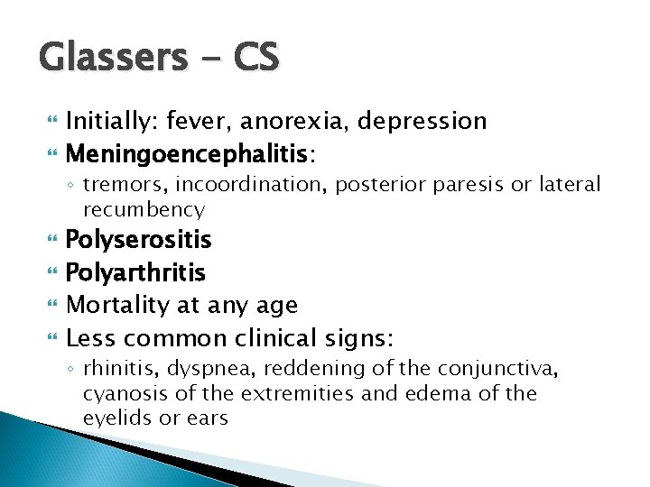 Glassers - CS Initially: fever, anorexia, depression Meningoencephalitis: ◦ tremors, incoordination, posterior paresis or