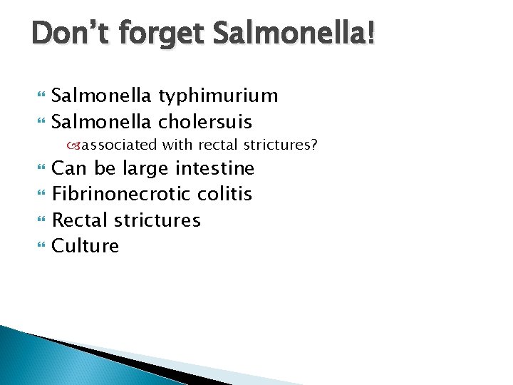 Don’t forget Salmonella! Salmonella typhimurium Salmonella cholersuis associated with rectal strictures? Can be large