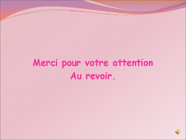 Merci pour votre attention Au revoir. 