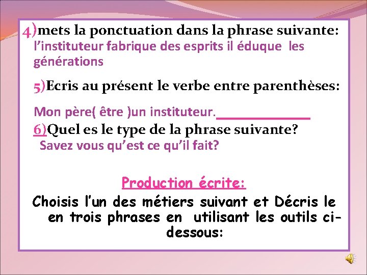 4)mets la ponctuation dans la phrase suivante: l’instituteur fabrique des esprits il éduque les