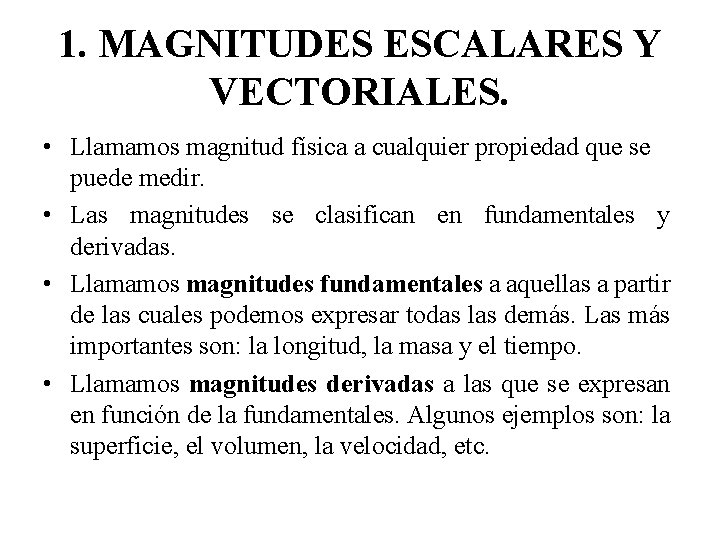 1. MAGNITUDES ESCALARES Y VECTORIALES. • Llamamos magnitud física a cualquier propiedad que se