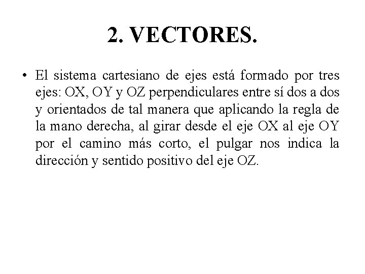 2. VECTORES. • El sistema cartesiano de ejes está formado por tres ejes: OX,