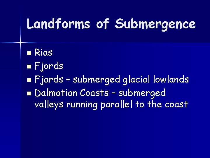 Landforms of Submergence Rias n Fjords n Fjards – submerged glacial lowlands n Dalmatian