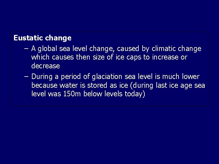 Eustatic change – A global sea level change, caused by climatic change which causes