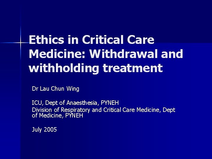 Ethics in Critical Care Medicine: Withdrawal and withholding treatment Dr Lau Chun Wing ICU,
