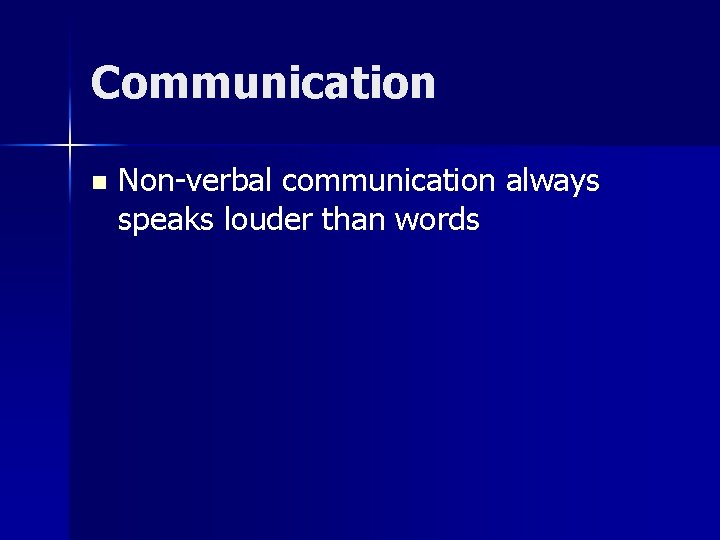 Communication n Non-verbal communication always speaks louder than words 