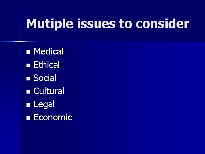 Mutiple issues to consider Medical n Ethical n Social n Cultural n Legal n