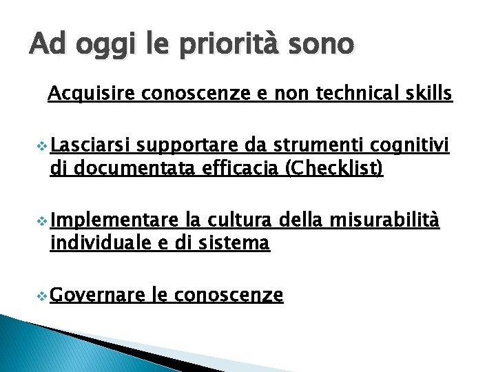 Ad oggi le priorità sono Acquisire conoscenze e non technical skills v Lasciarsi supportare