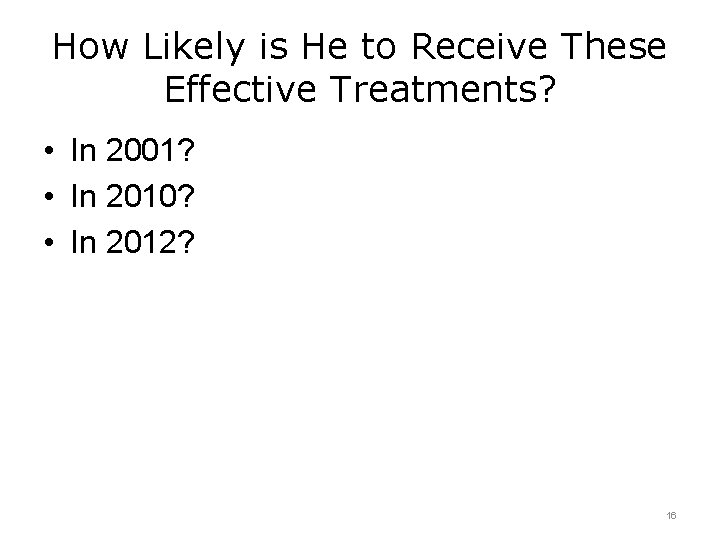 How Likely is He to Receive These Effective Treatments? • In 2001? • In