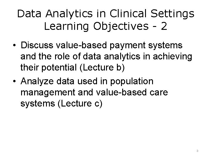 Data Analytics in Clinical Settings Learning Objectives - 2 • Discuss value-based payment systems