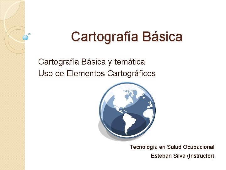 Cartografía Básica y temática Uso de Elementos Cartográficos Tecnología en Salud Ocupacional Esteban Silva