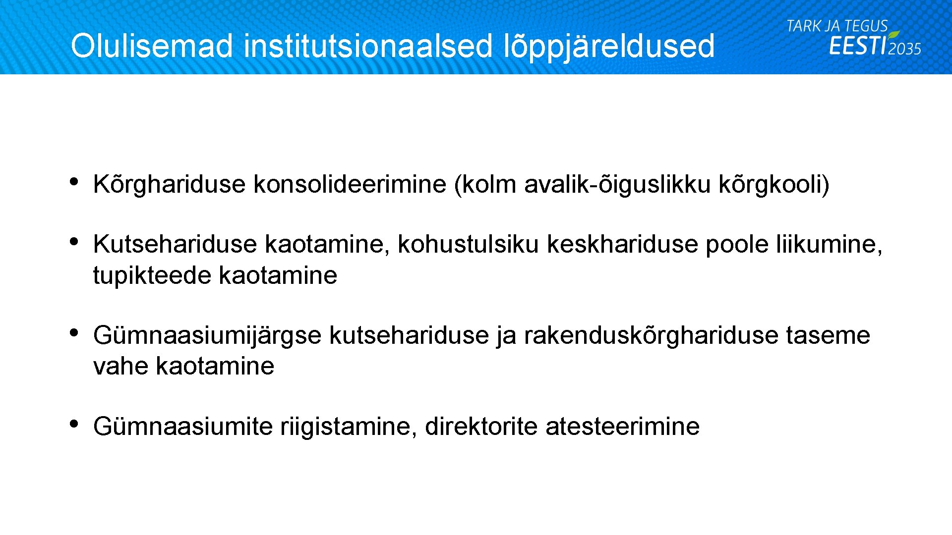 Olulisemad institutsionaalsed lõppjäreldused • Kõrghariduse konsolideerimine (kolm avalik-õiguslikku kõrgkooli) • Kutsehariduse kaotamine, kohustulsiku keskhariduse