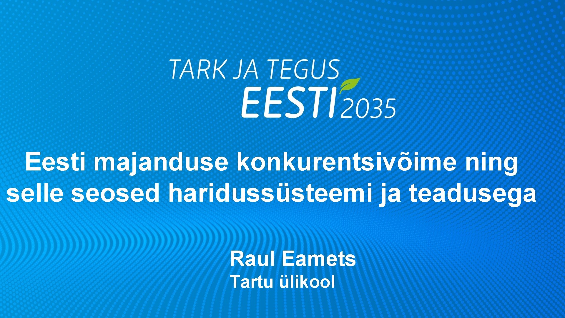 Eesti majanduse konkurentsivõime ning selle seosed haridussüsteemi ja teadusega Raul Eamets Tartu ülikool 