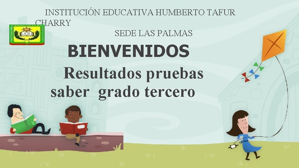 INSTITUCIÓN EDUCATIVA HUMBERTO TAFUR CHARRY SEDE LAS PALMAS BIENVENIDOS Resultados pruebas saber grado tercero