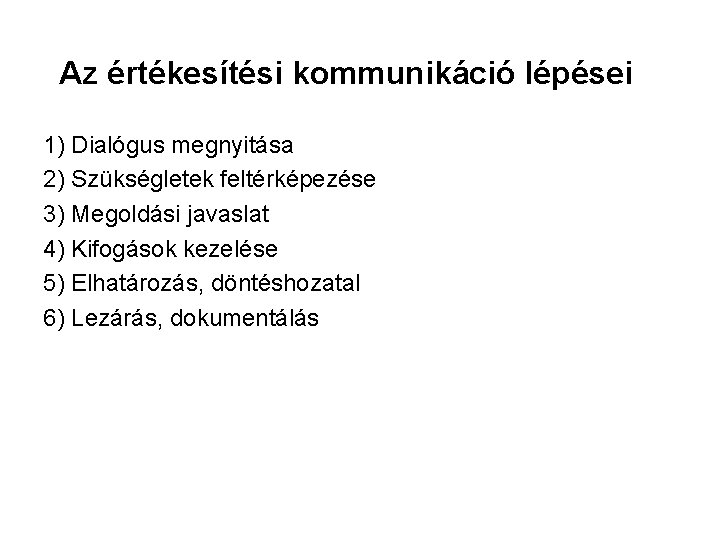 Az értékesítési kommunikáció lépései 1) Dialógus megnyitása 2) Szükségletek feltérképezése 3) Megoldási javaslat 4) Az értékesítési kommunikáció lépései 1) Dialógus megnyitása 2) Szükségletek feltérképezése 3) Megoldási javaslat 4)