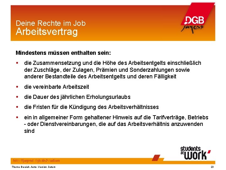 Deine Rechte im Job Arbeitsvertrag Mindestens müssen enthalten sein: § die Zusammensetzung und die