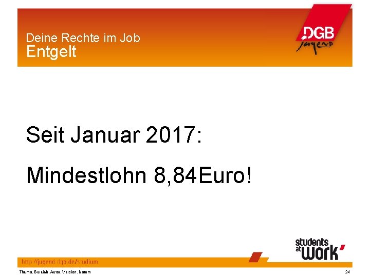 Deine Rechte im Job Entgelt Seit Januar 2017: Mindestlohn 8, 84 Euro! Thema, Bereich,