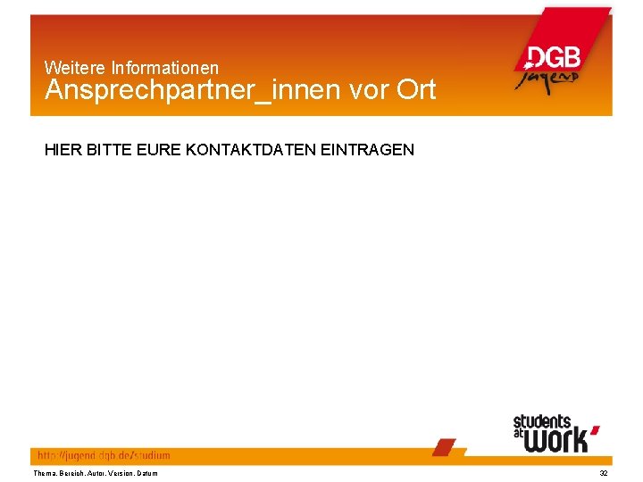 Weitere Informationen Ansprechpartner_innen vor Ort HIER BITTE EURE KONTAKTDATEN EINTRAGEN Thema, Bereich, Autor, Version,