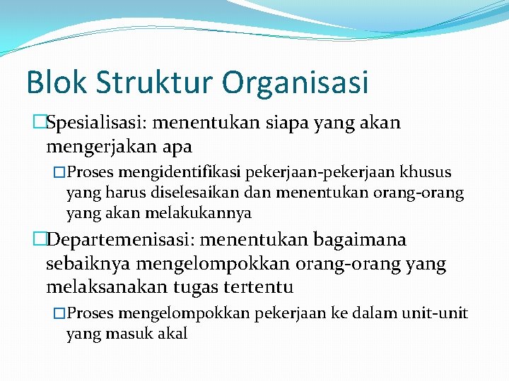 Blok Struktur Organisasi �Spesialisasi: menentukan siapa yang akan mengerjakan apa �Proses mengidentifikasi pekerjaan-pekerjaan khusus