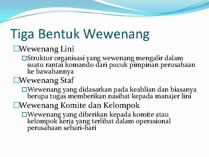 Tiga Bentuk Wewenang �Wewenang Lini �Struktur organisasi yang wewenang mengalir dalam suatu rantai komando Tiga Bentuk Wewenang �Wewenang Lini �Struktur organisasi yang wewenang mengalir dalam suatu rantai komando