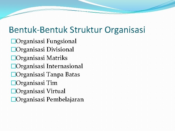 Bentuk-Bentuk Struktur Organisasi �Organisasi Fungsional �Organisasi Divisional �Organisasi Matriks �Organisasi Internasional �Organisasi Tanpa Batas Bentuk-Bentuk Struktur Organisasi �Organisasi Fungsional �Organisasi Divisional �Organisasi Matriks �Organisasi Internasional �Organisasi Tanpa Batas
