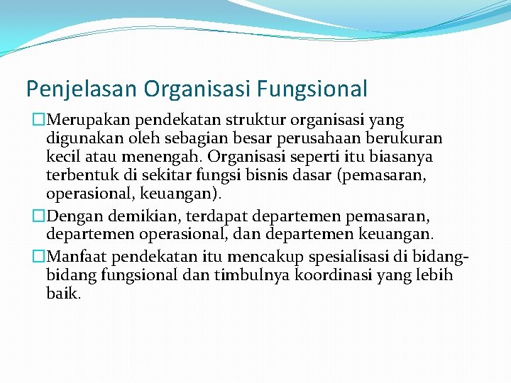 Penjelasan Organisasi Fungsional �Merupakan pendekatan struktur organisasi yang digunakan oleh sebagian besar perusahaan berukuran