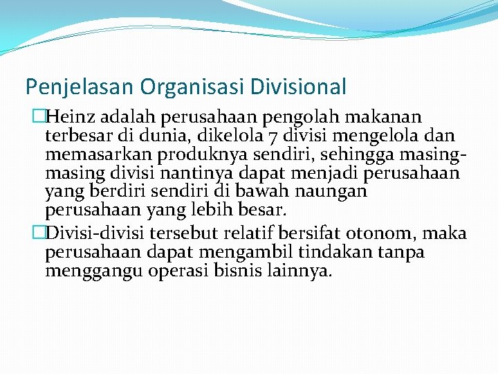 Penjelasan Organisasi Divisional �Heinz adalah perusahaan pengolah makanan terbesar di dunia, dikelola 7 divisi