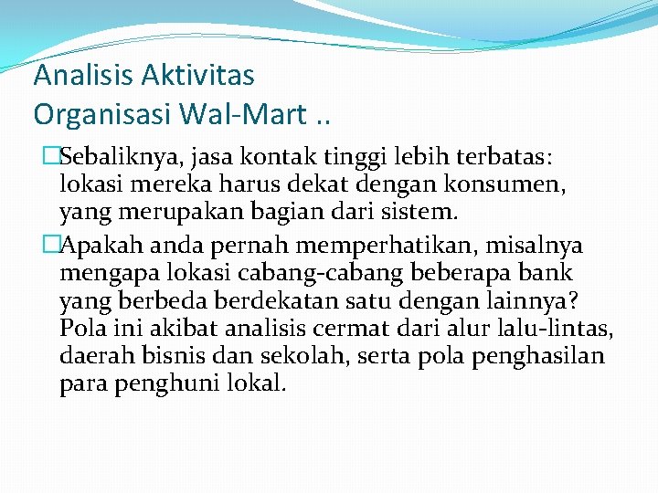 Analisis Aktivitas Organisasi Wal-Mart. . �Sebaliknya, jasa kontak tinggi lebih terbatas: lokasi mereka harus