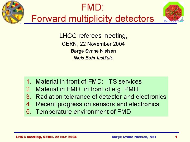 FMD: Forward multiplicity detectors LHCC referees meeting, CERN, 22 November 2004 Børge Svane Nielsen