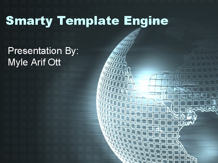 Smarty Template Engine Presentation By: Myle Arif Ott 