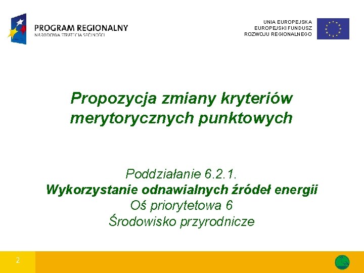 UNIA EUROPEJSKI FUNDUSZ ROZWOJU REGIONALNEGO Propozycja zmiany kryteriów merytorycznych punktowych Poddziałanie 6. 2. 1. UNIA EUROPEJSKI FUNDUSZ ROZWOJU REGIONALNEGO Propozycja zmiany kryteriów merytorycznych punktowych Poddziałanie 6. 2. 1.
