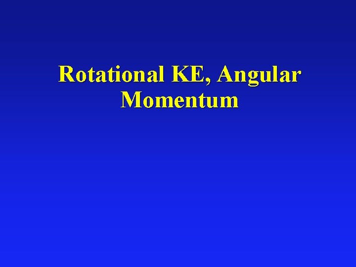 Rotational KE, Angular Momentum 