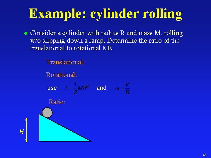 Example: cylinder rolling l Consider a cylinder with radius R and mass M, rolling