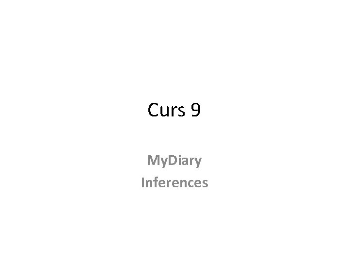 Curs 9 My. Diary Inferences 