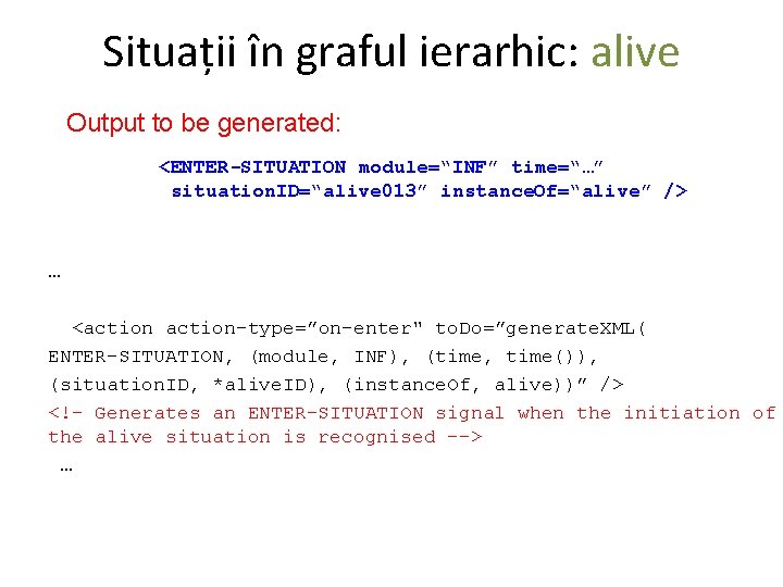 Situații în graful ierarhic: alive Output to be generated: <ENTER-SITUATION module=“INF” time=“…” situation. ID=“alive