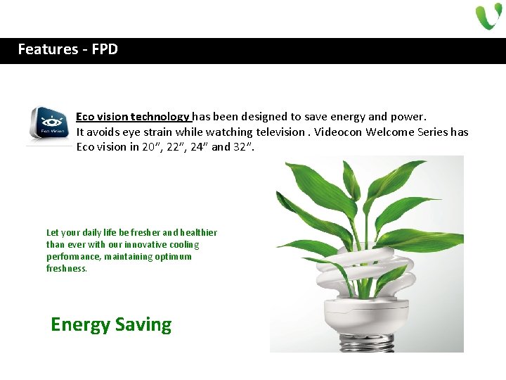 Features - FPD Eco vision technology has been designed to save energy and power.