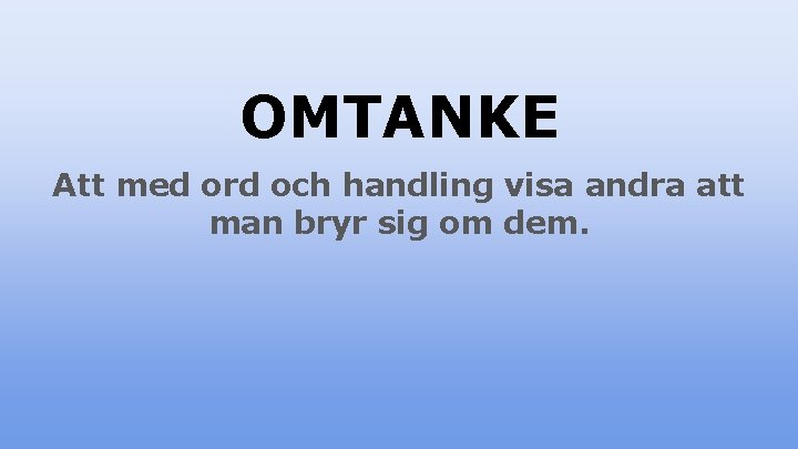 OMTANKE Att med ord och handling visa andra att man bryr sig om dem.