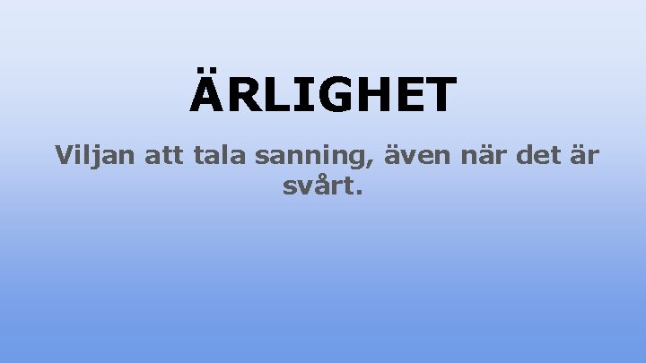 ÄRLIGHET Viljan att tala sanning, även när det är svårt. 