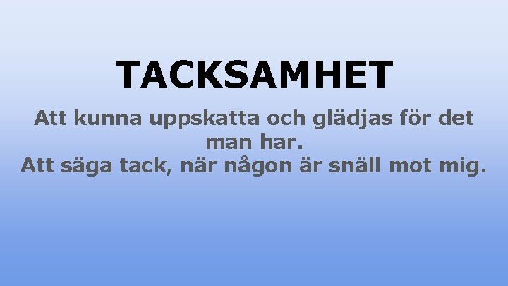 TACKSAMHET Att kunna uppskatta och glädjas för det man har. Att säga tack, när