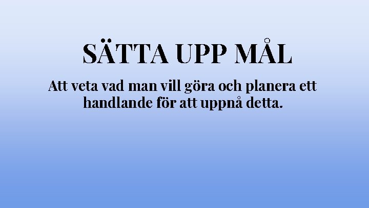 SÄTTA UPP MÅL Att veta vad man vill göra och planera ett handlande för