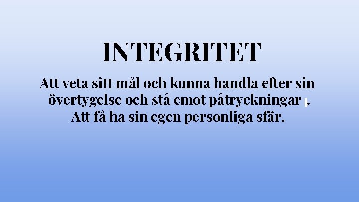 INTEGRITET Att veta sitt mål och kunna handla efter sin övertygelse och stå emot