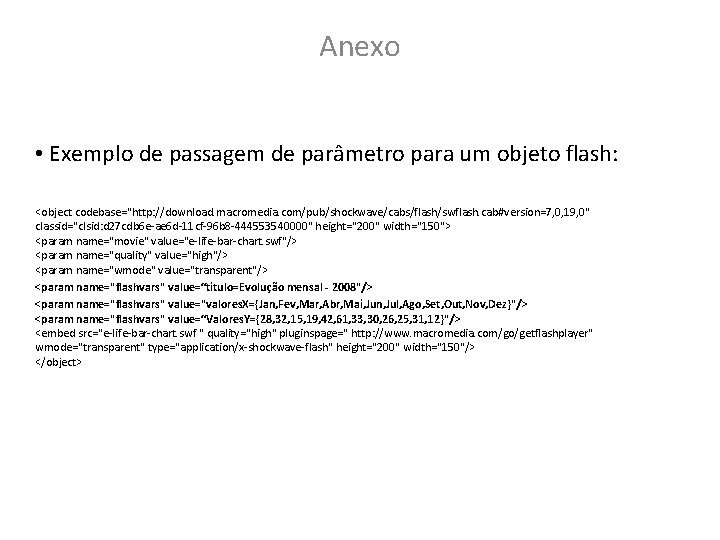 Anexo • Exemplo de passagem de parâmetro para um objeto flash: <object codebase="http: //download.