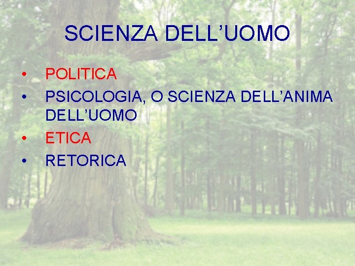 SCIENZA DELL’UOMO • • POLITICA PSICOLOGIA, O SCIENZA DELL’ANIMA DELL’UOMO ETICA RETORICA 