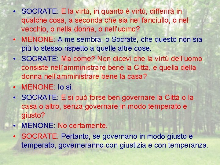  • SOCRATE: E la virtù, in quanto è virtù, differirà in qualche cosa,