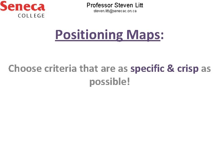 Professor Steven Litt steven. litt@senecac. on. ca Positioning Maps: Choose criteria that are as